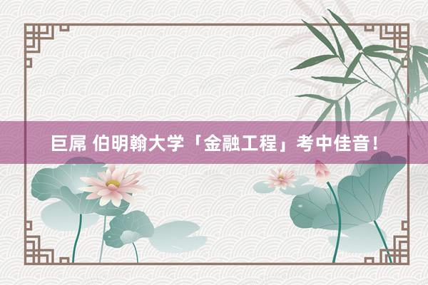 巨屌 伯明翰大学「金融工程」考中佳音！