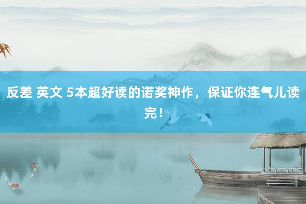 反差 英文 5本超好读的诺奖神作，保证你连气儿读完！