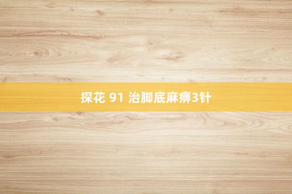 探花 91 治脚底麻痹3针